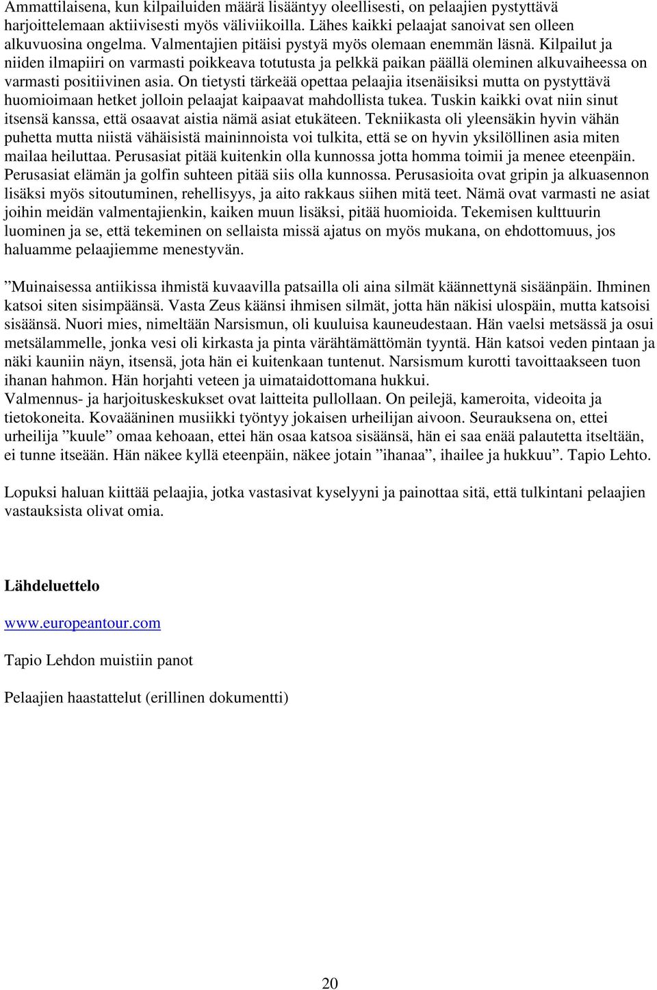 On tietysti tärkeää opettaa pelaajia itsenäisiksi mutta on pystyttävä huomioimaan hetket jolloin pelaajat kaipaavat mahdollista tukea.