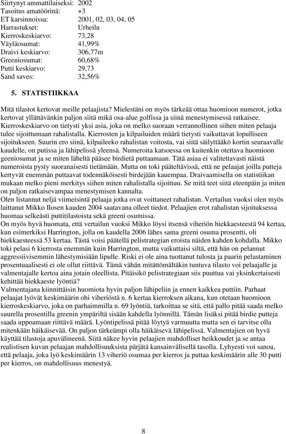 Mielestäni on myös tärkeää ottaa huomioon numerot, jotka kertovat yllättävänkin paljon siitä mikä osa-alue golfissa ja siinä menestymisessä ratkaisee.