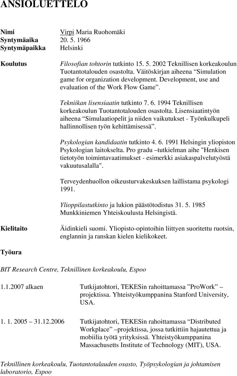 1994 Teknillisen korkeakoulun Tuotantotalouden osastolta. Lisensiaatintyön aiheena Simulaatiopelit ja niiden vaikutukset - Työnkulkupeli hallinnollisen työn kehittämisessä.