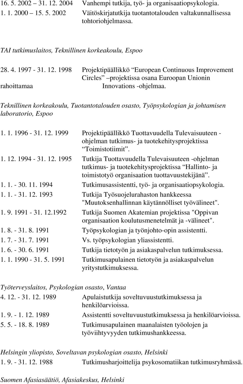 1998 Projektipäällikkö European Continuous Improvement Circles projektissa osana Euroopan Unionin rahoittamaa Innovations -ohjelmaa.