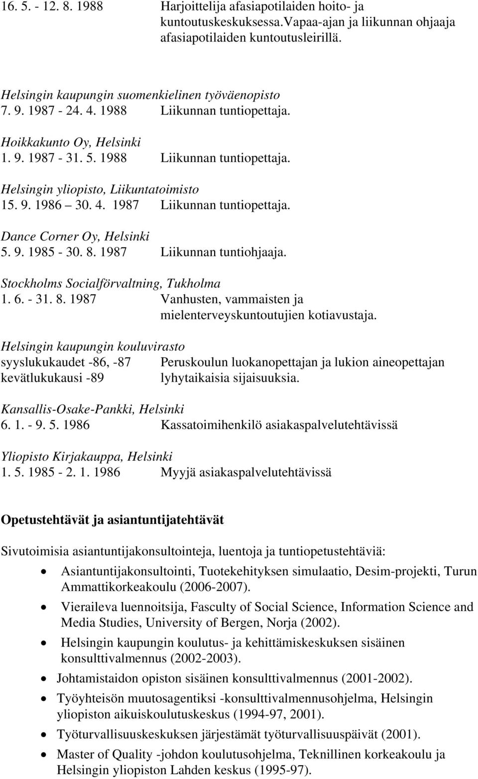 9. 1986 30. 4. 1987 Liikunnan tuntiopettaja. Dance Corner Oy, Helsinki 5. 9. 1985-30. 8. 1987 Liikunnan tuntiohjaaja. Stockholms Socialförvaltning, Tukholma 1. 6. - 31. 8. 1987 Vanhusten, vammaisten ja mielenterveyskuntoutujien kotiavustaja.