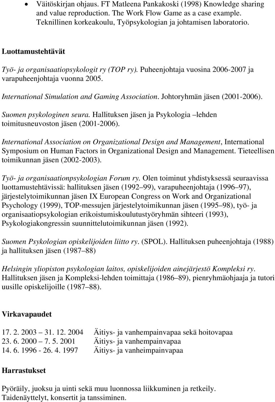Johtoryhmän jäsen (2001-2006). Suomen psykologinen seura. Hallituksen jäsen ja Psykologia lehden toimitusneuvoston jäsen (2001-2006).