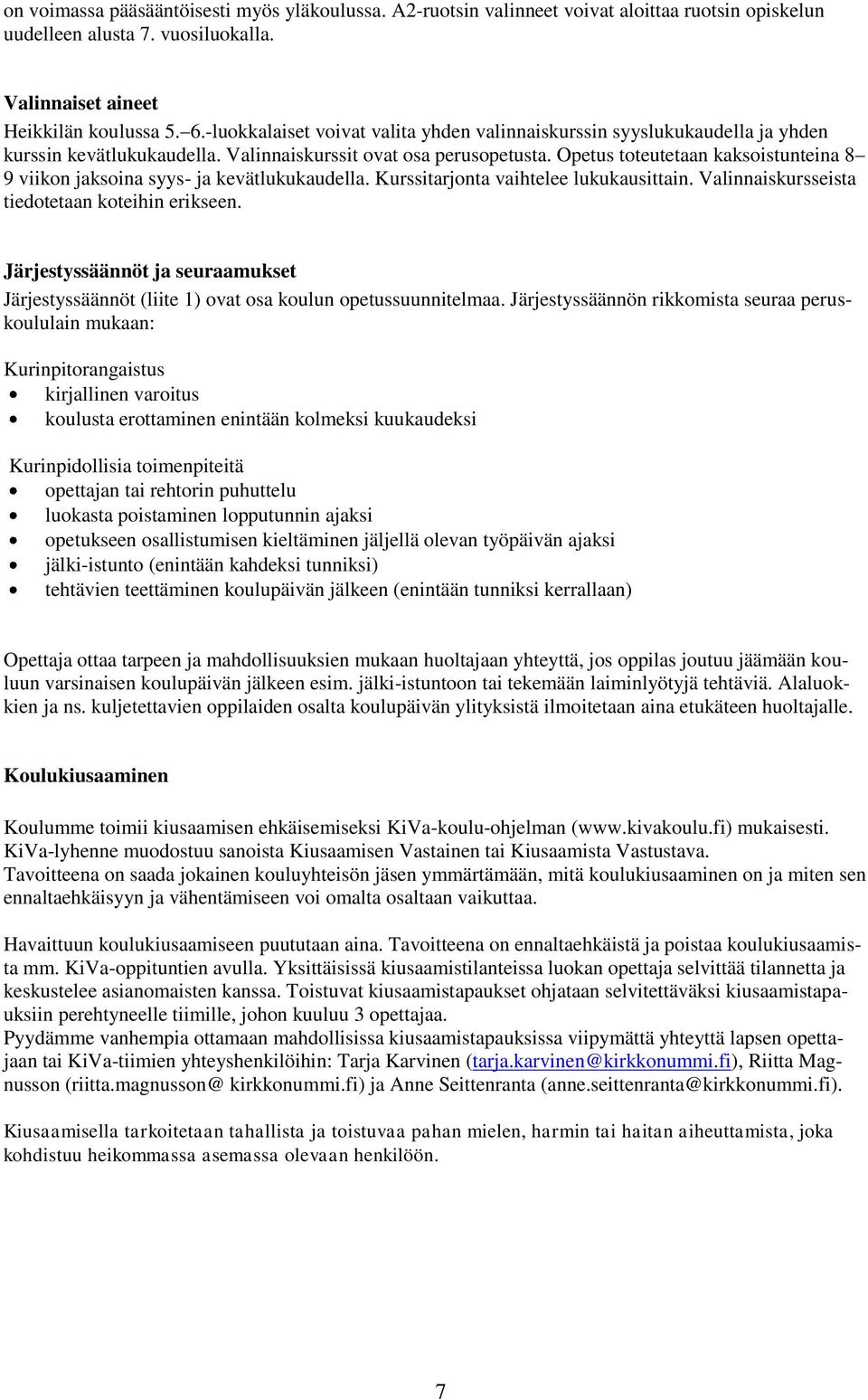 Opetus toteutetaan kaksoistunteina 8 9 viikon jaksoina syys- ja kevätlukukaudella. Kurssitarjonta vaihtelee lukukausittain. Valinnaiskursseista tiedotetaan koteihin erikseen.