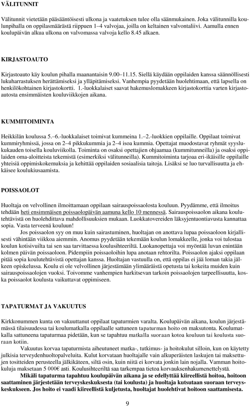 KIRJASTOAUTO Kirjastoauto käy koulun pihalla maanantaisin 9.00 11.15. Siellä käydään oppilaiden kanssa säännöllisesti lukuharrastuksen herättämiseksi ja ylläpitämiseksi.