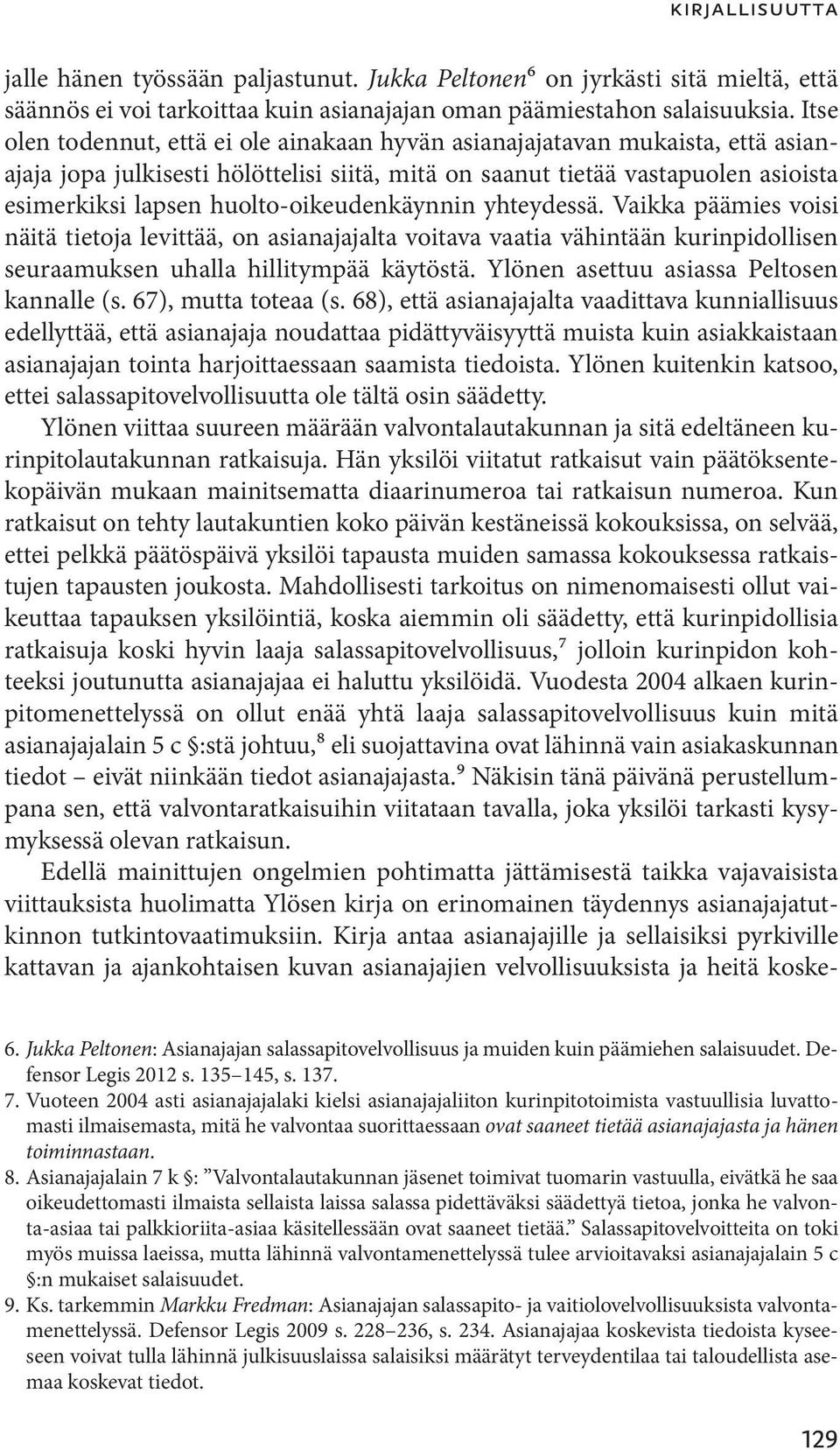 huolto-oikeudenkäynnin yhteydessä. Vaikka päämies voisi näitä tietoja levittää, on asianajajalta voitava vaatia vähintään kurinpidollisen seuraamuksen uhalla hillitympää käytöstä.