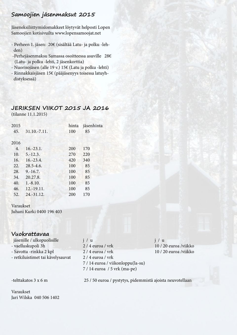 ) 15 (Latu ja polku -lehti) - Rinnakkaisjäsen 15 (pääjäsenyys toisessa latuyhdistyksessä) JERIKSEN VIIKOT 2015 JA 2016 (tilanne 11.1.2015) 2015 hinta jäsenhinta 45. 31.10.-7.11. 100 85 2016 4. 16.-23.