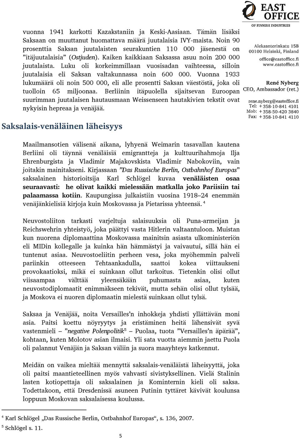 Luku oli korkeimmillaan vuosisadan vaihteessa, silloin juutalaisia eli Saksan valtakunnassa noin 600 000.