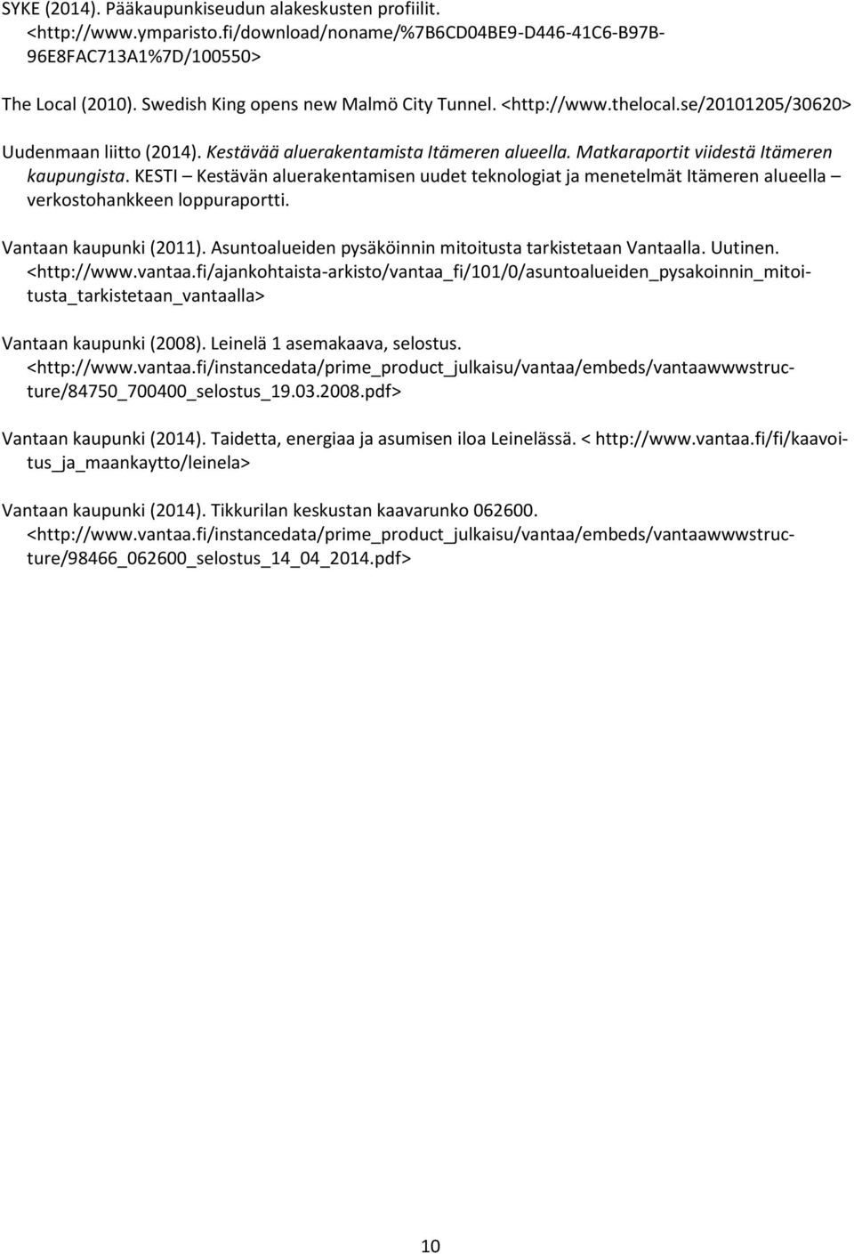 KESTI Kestävän aluerakentamisen uudet teknologiat ja menetelmät Itämeren alueella verkostohankkeen loppuraportti. Vantaan kaupunki (2011). Asuntoalueiden pysäköinnin mitoitusta tarkistetaan Vantaalla.