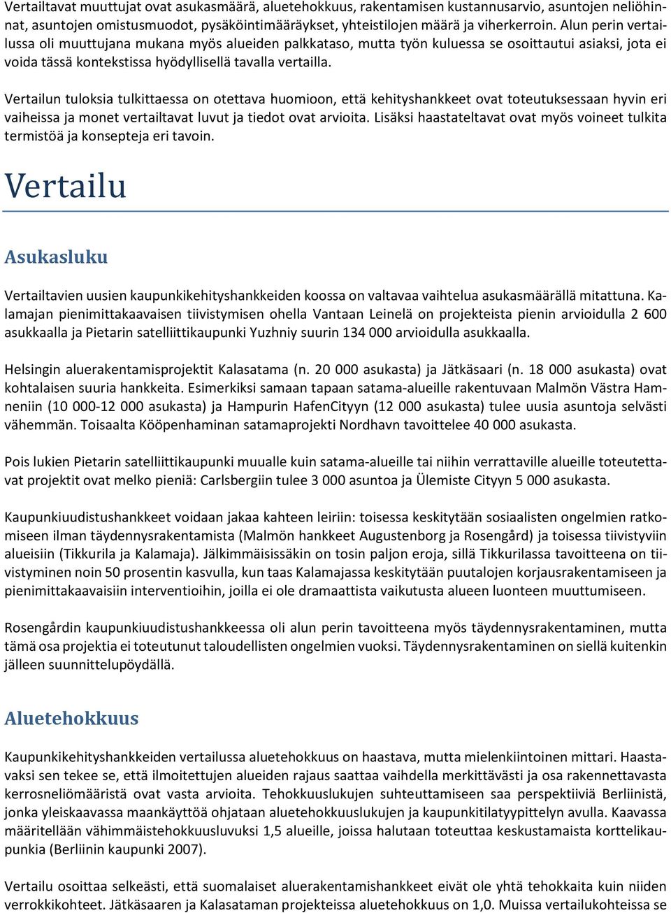 Vertailun tuloksia tulkittaessa on otettava huomioon, että kehityshankkeet ovat toteutuksessaan hyvin eri vaiheissa ja monet vertailtavat luvut ja tiedot ovat arvioita.