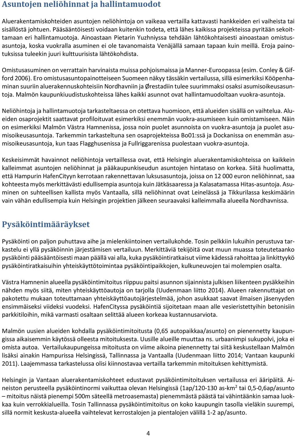 Ainoastaan Pietarin Yuzhniyssa tehdään lähtökohtaisesti ainoastaan omistusasuntoja, koska vuokralla asuminen ei ole tavanomaista Venäjällä samaan tapaan kuin meillä.