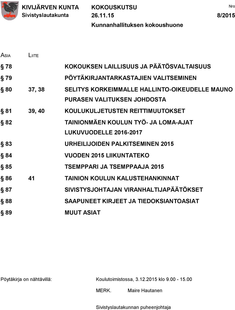 HALLINTO-OIKEUDELLE MAUNO PURASEN VALITUKSEN JOHDOSTA 81 39, 40 KOULUKULJETUSTEN REITTIMUUTOKSET 82 TAINIONMÄEN KOULUN TYÖ- JA LOMA-AJAT LUKUVUODELLE 2016-2017 83