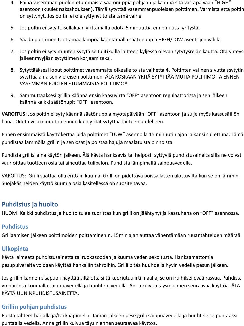 Säädä polttimen tuottamaa lämpöä kääntämällä säätönuppia HIGH/LOW asentojen välillä. 7. Jos poltin ei syty muuten sytytä se tulitikuilla laitteen kyljessä olevan sytytysreiän kautta.