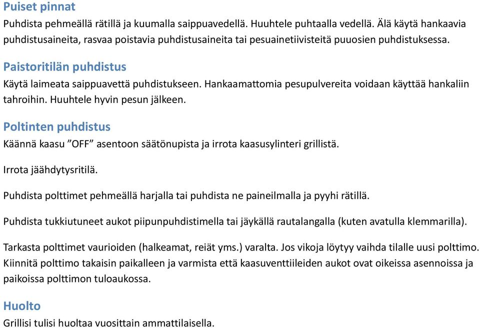 Hankaamattomia pesupulvereita voidaan käyttää hankaliin tahroihin. Huuhtele hyvin pesun jälkeen. Poltinten puhdistus Käännä kaasu OFF asentoon säätönupista ja irrota kaasusylinteri grillistä.