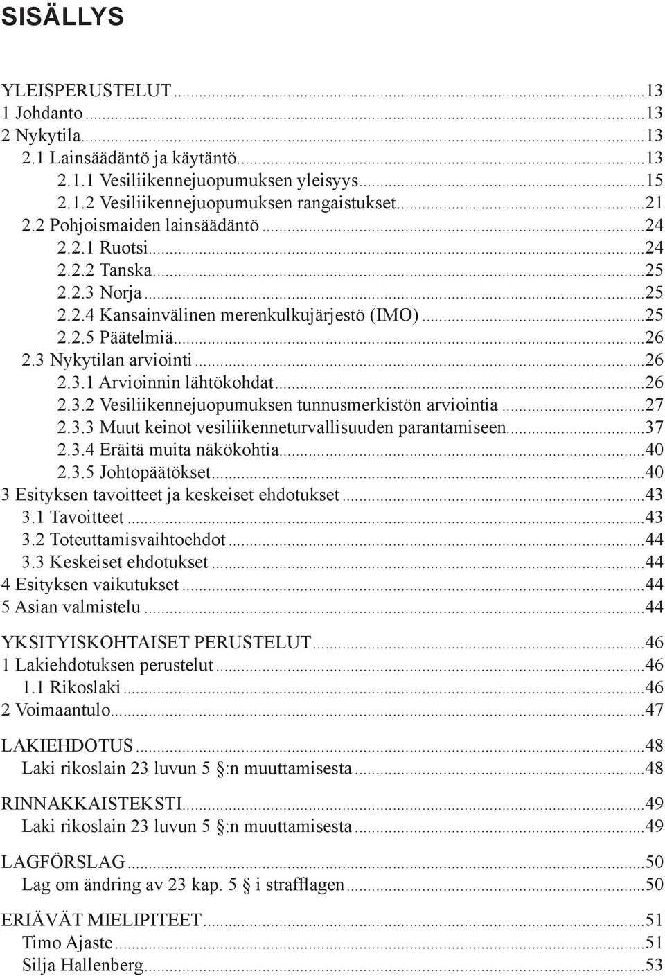 ..26 2.3.2 Vesiliikennejuopumuksen tunnusmerkistön arviointia...27 2.3.3 Muut keinot vesiliikenneturvallisuuden parantamiseen...37 2.3.4 Eräitä muita näkökohtia...40 2.3.5 Johtopäätökset.