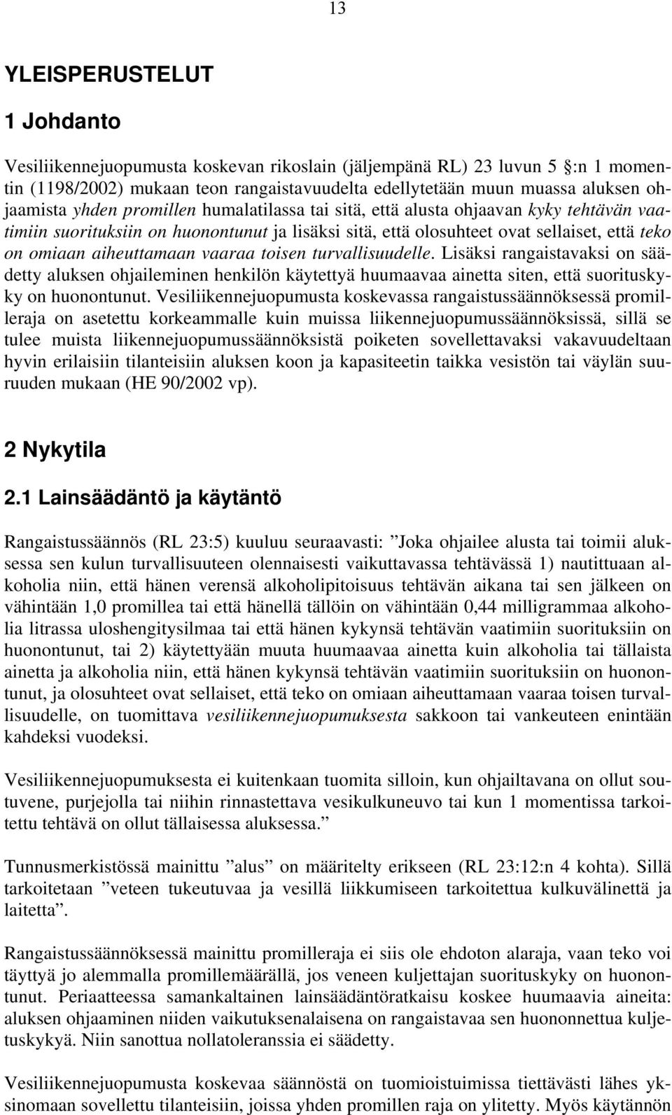 vaaraa toisen turvallisuudelle. Lisäksi rangaistavaksi on säädetty aluksen ohjaileminen henkilön käytettyä huumaavaa ainetta siten, että suorituskyky on huonontunut.