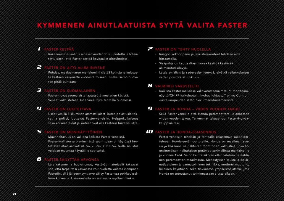 3 FASTER ON SUOMALAINEN - Fasterit ovat suomalaista laatutyötä mestarien käsistä. Veneet valmistetaan Juha Snell Oy:n tehtailla Suomessa.