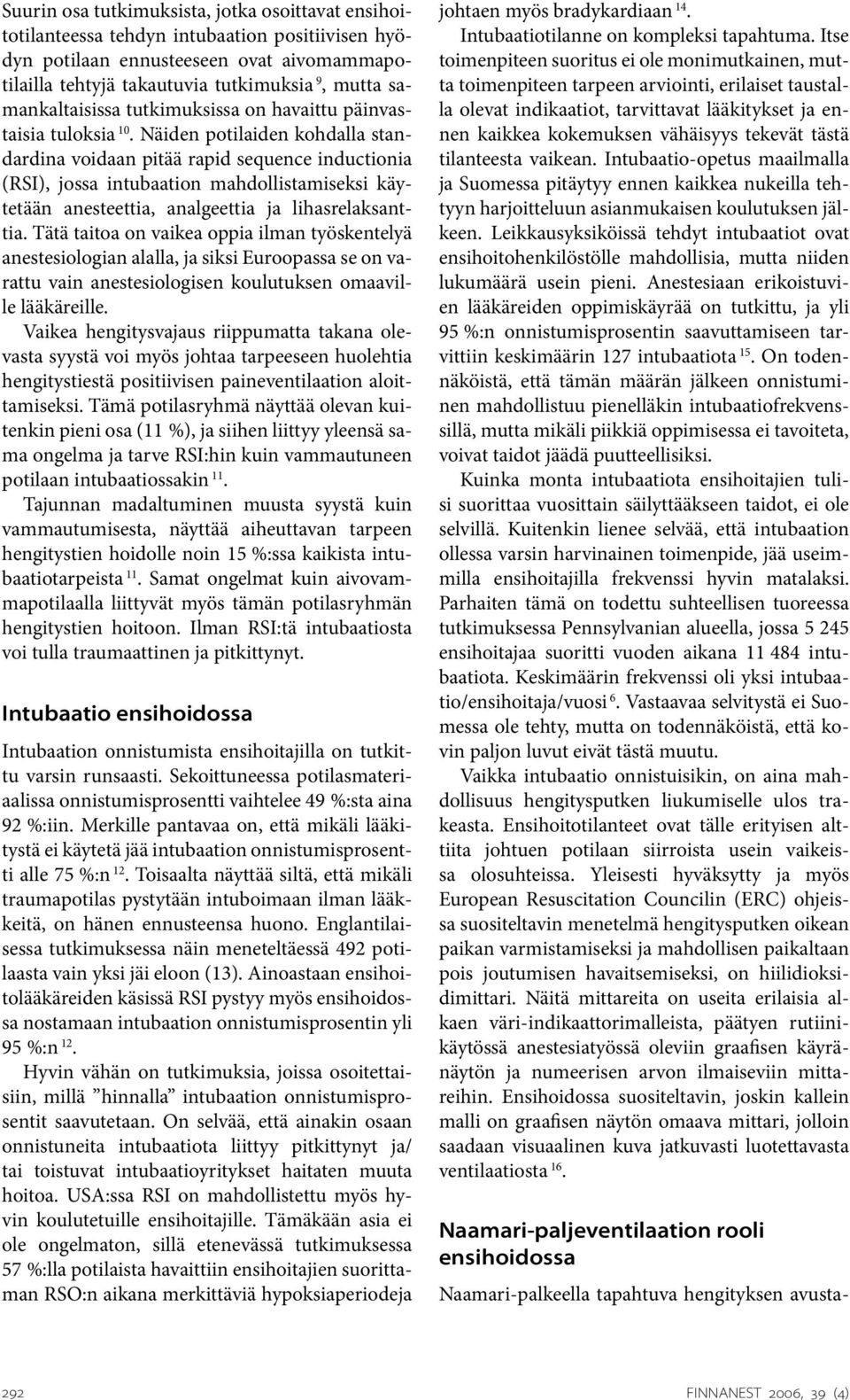 Näiden potilaiden kohdalla standardina voidaan pitää rapid sequence inductionia (RSI), jossa intubaation mahdollistamiseksi käytetään anesteettia, analgeettia ja lihasrelaksanttia.