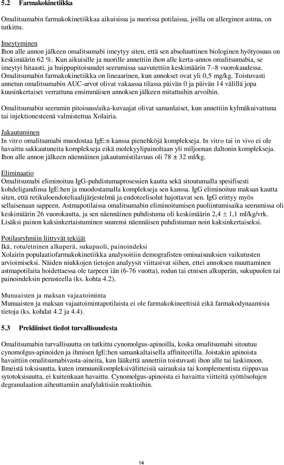 Kun aikuisille ja nuorille annettiin ihon alle kerta-annos omalitsumabia, se imeytyi hitaasti, ja huippupitoisuudet seerumissa saavutettiin keskimäärin 7 8 vuorokaudessa.