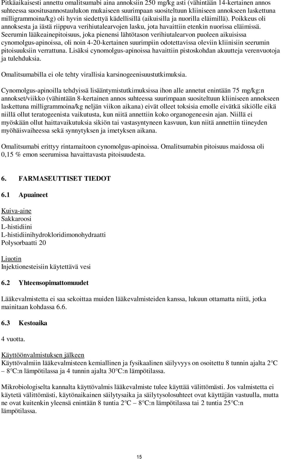 Seerumin lääkeainepitoisuus, joka pienensi lähtötason verihiutalearvon puoleen aikuisissa cynomolgus-apinoissa, oli noin 4-20-kertainen suurimpiin odotettavissa oleviin kliinisiin seerumin