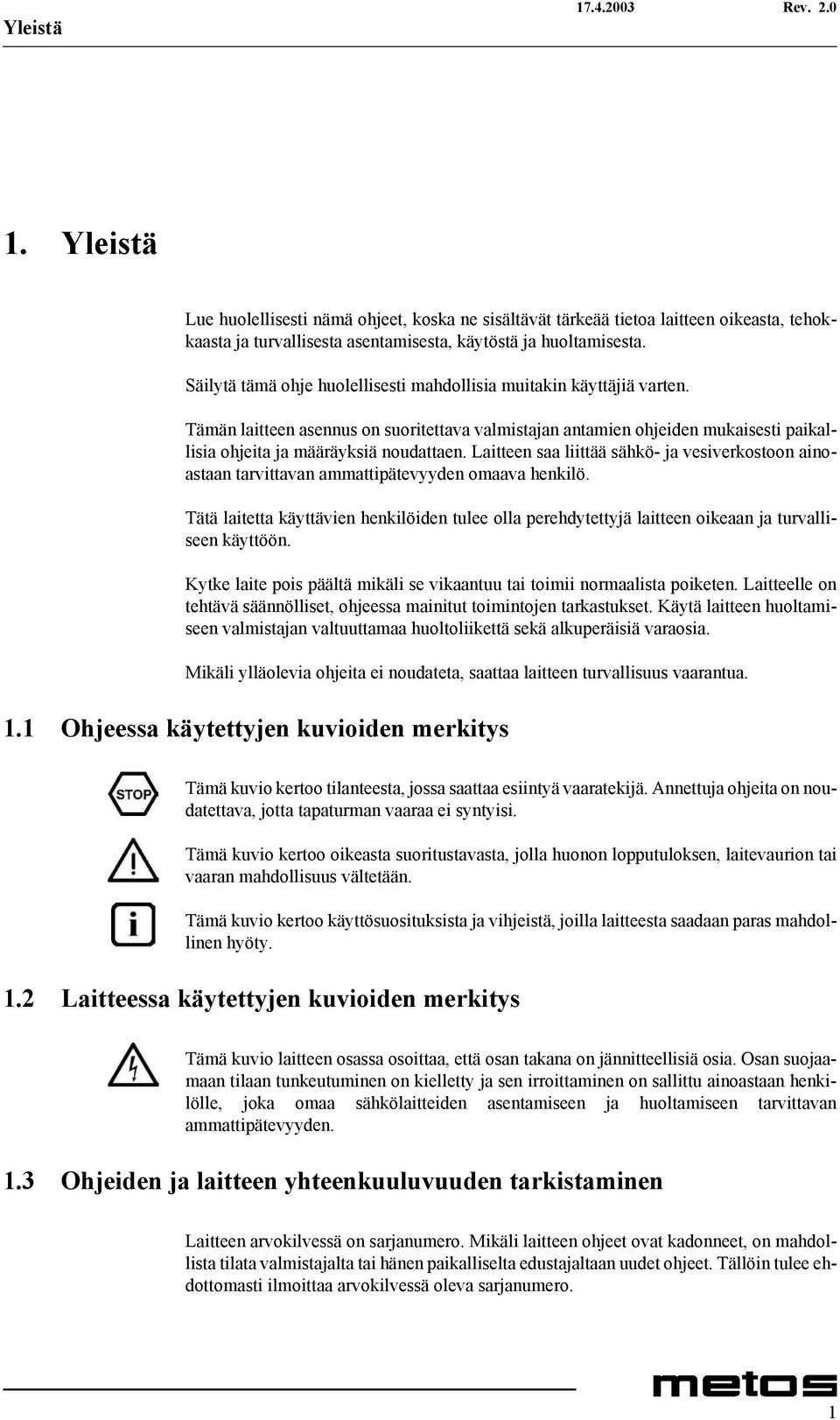 Laitteen saa liittää sähkö- ja vesiverkostoon ainoastaan tarvittavan ammattipätevyyden omaava henkilö.