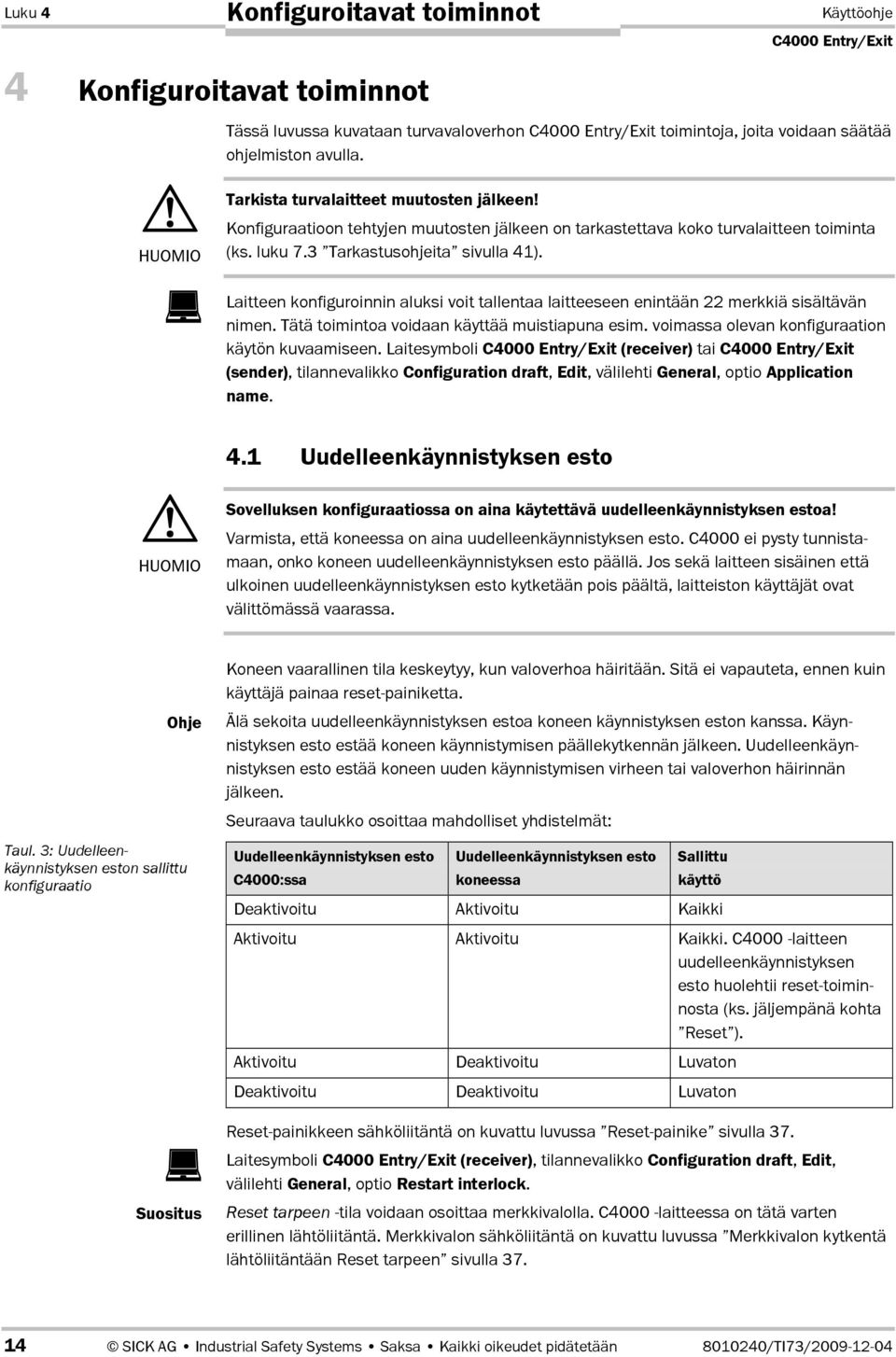 Laitteen konfiguroinnin aluksi voit tallentaa laitteeseen enintään 22 merkkiä sisältävän nimen. Tätä toimintoa voidaan käyttää muistiapuna esim. voimassa olevan konfiguraation käytön kuvaamiseen.