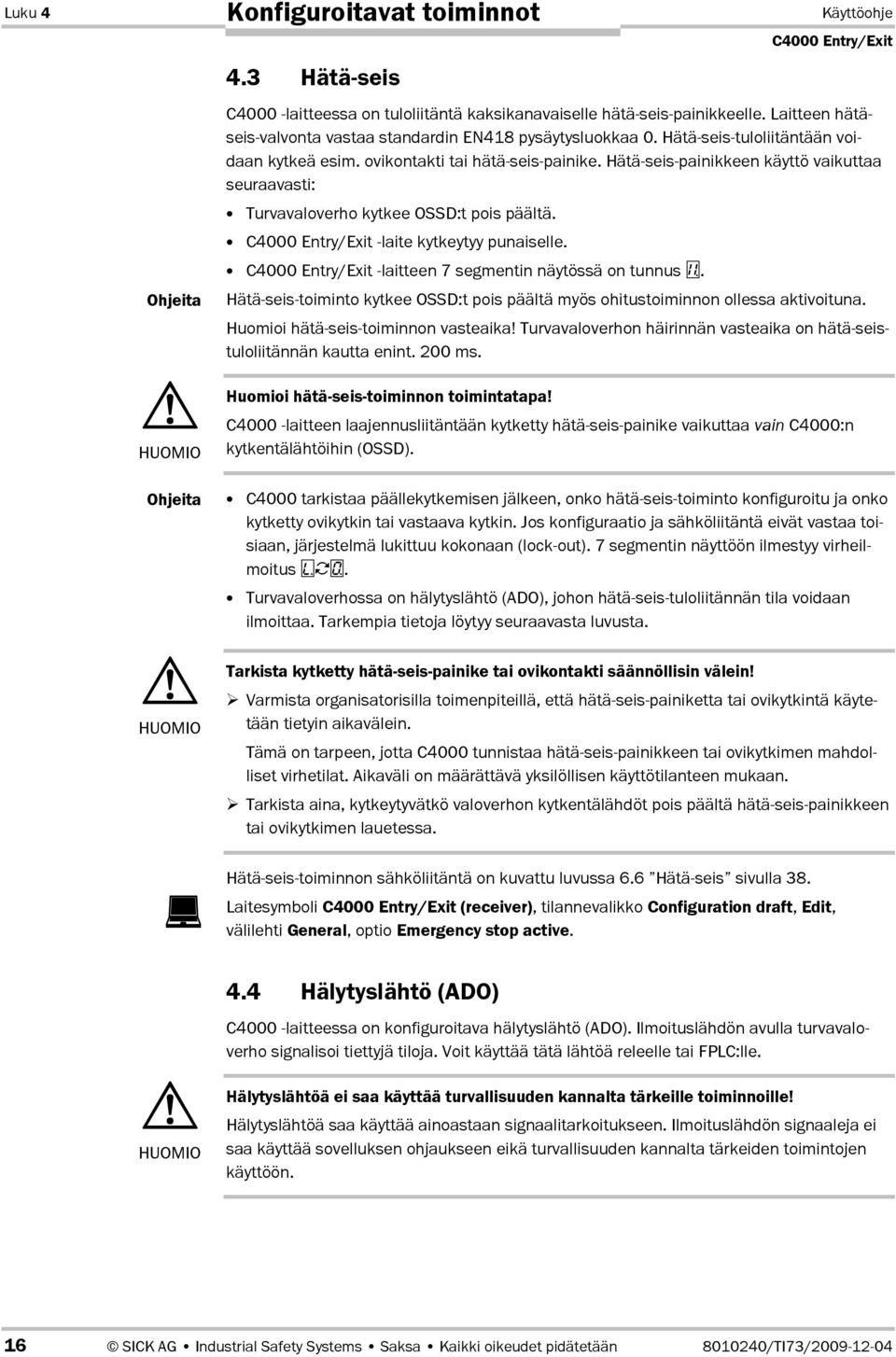 Hätä-seis-painikkeen käyttö vaikuttaa seuraavasti: Turvavaloverho kytkee OSSD:t pois päältä. Blaite kytkeytyy punaiselle. Blaitteen 7 segmentin näytössä on tunnus.