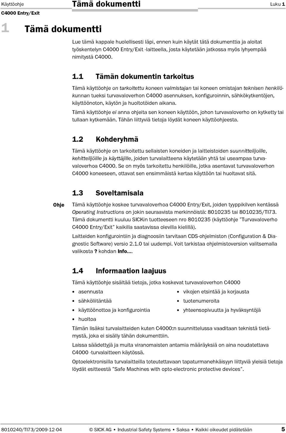 1 Tämän dokumentin tarkoitus Tämä käyttöohje on tarkoitettu koneen valmistajan tai koneen omistajan teknisen henkilökunnan tueksi turvavaloverhon C4000 asennuksen, konfiguroinnin, sähkökytkentöjen,