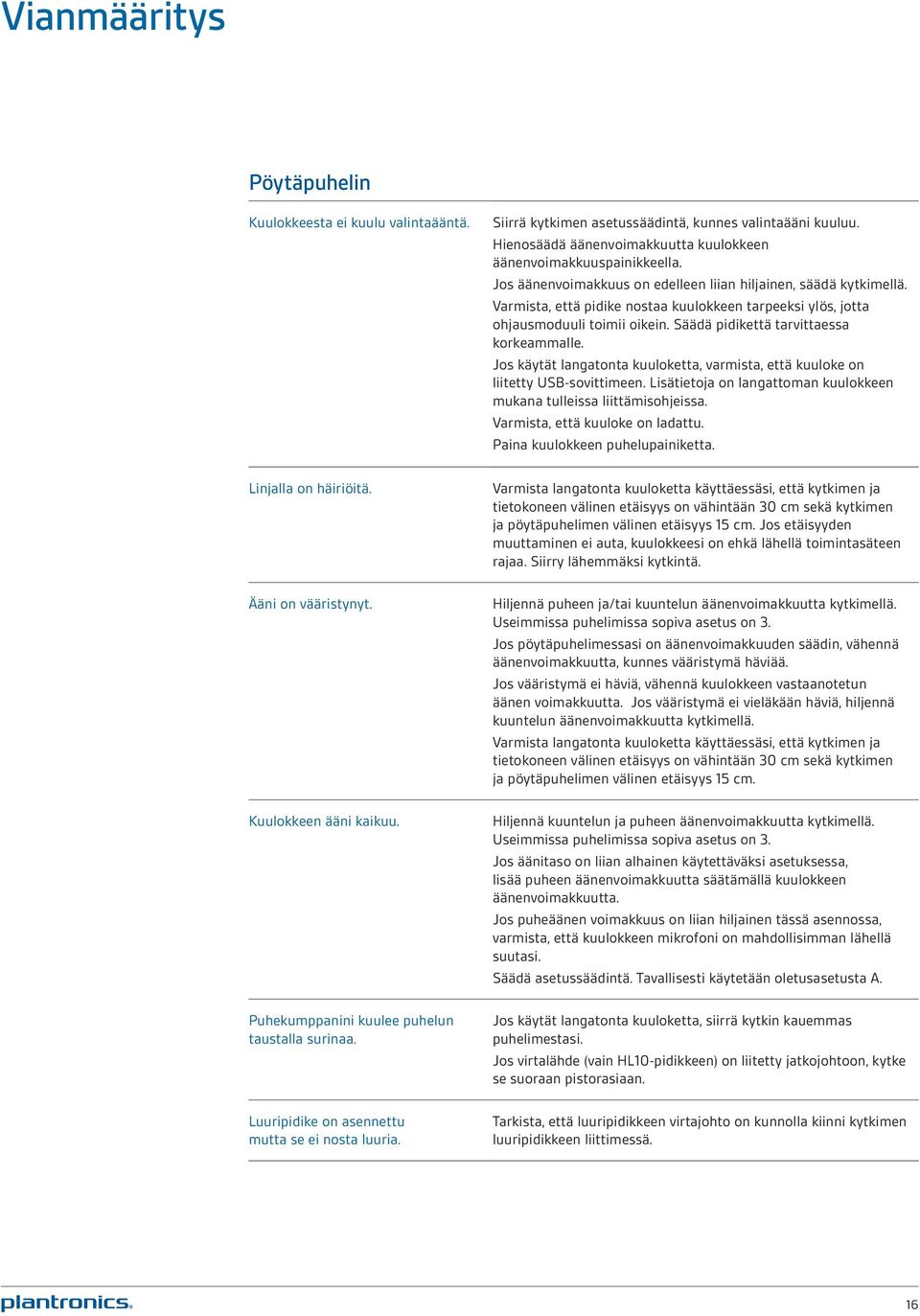 Jos äänenvoimakkuus on edelleen liian hiljainen, säädä kytkimellä. Varmista, että pidike nostaa kuulokkeen tarpeeksi ylös, jotta ohjausmoduuli toimii oikein. Säädä pidikettä tarvittaessa korkeammalle.