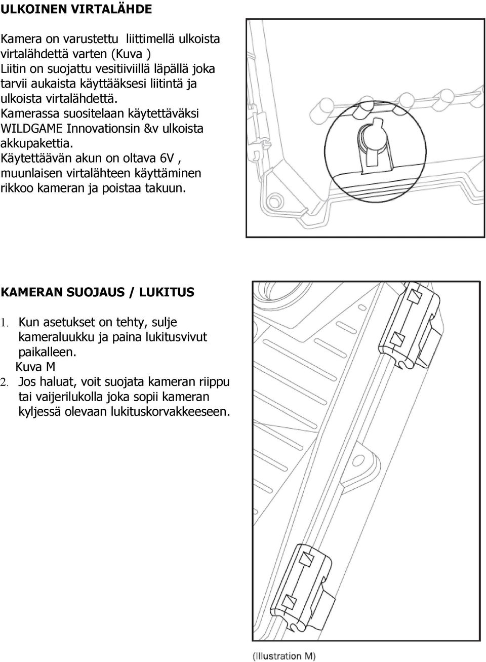 Käytettäävän akun on oltava 6V, muunlaisen virtalähteen käyttäminen rikkoo kameran ja poistaa takuun. KAMERAN SUOJAUS / LUKITUS 1.