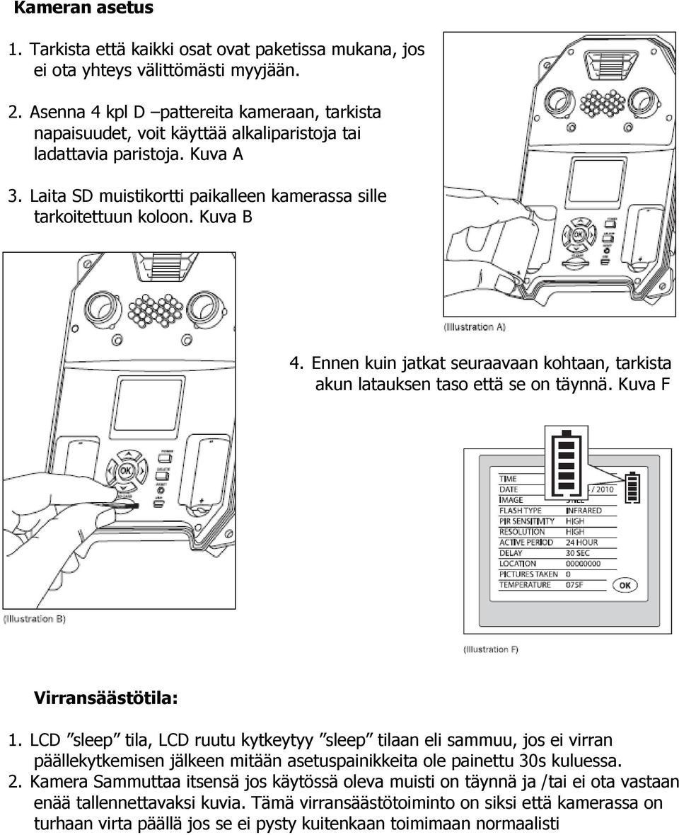 Kuva B 4. Ennen kuin jatkat seuraavaan kohtaan, tarkista akun latauksen taso että se on täynnä. Kuva F Virransäästötila: 1.