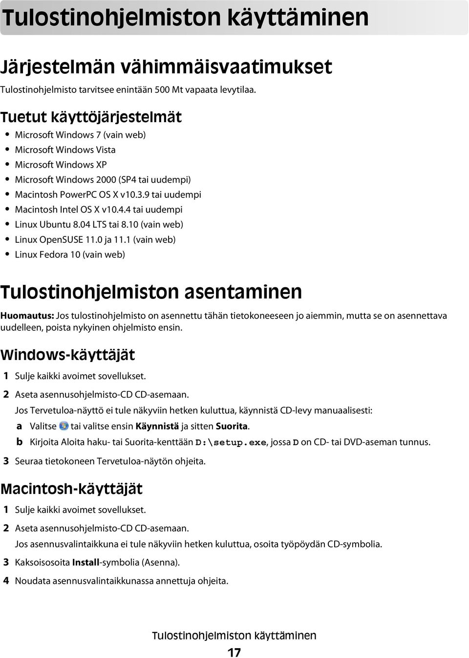 9 tai uudempi Macintosh Intel OS X v10.4.4 tai uudempi Linux Ubuntu 8.04 LTS tai 8.10 (vain web) Linux OpenSUSE 11.0 ja 11.