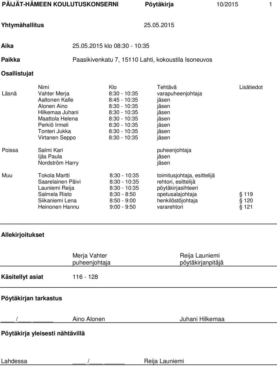 2015 klo 08:30-10:35 Paikka Paasikivenkatu 7, 15110 Lahti, kokoustila Isoneuvos Osallistujat Nimi Klo Tehtävä Lisätiedot Läsnä Vahter Merja 8:30-10:35 varapuheenjohtaja Aaltonen Kalle 8:45-10:35