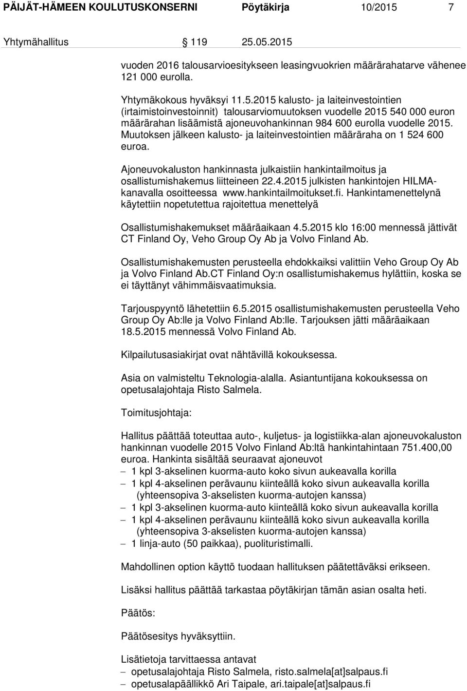 05.2015 vuoden 2016 talousarvioesitykseen leasingvuokrien määrärahatarve vähenee 121 000 eurolla. Yhtymäkokous hyväksyi 11.5.2015 kalusto- ja laiteinvestointien (irtaimistoinvestoinnit) talousarviomuutoksen vuodelle 2015 540 000 euron määrärahan lisäämistä ajoneuvohankinnan 984 600 eurolla vuodelle 2015.