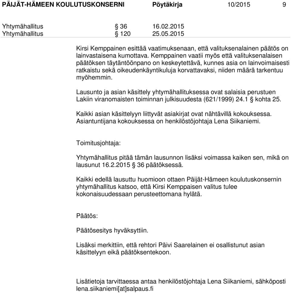 Kemppainen vaatii myös että valituksenalaisen päätöksen täytäntöönpano on keskeytettävä, kunnes asia on lainvoimaisesti ratkaistu sekä oikeudenkäyntikuluja korvattavaksi, niiden määrä tarkentuu