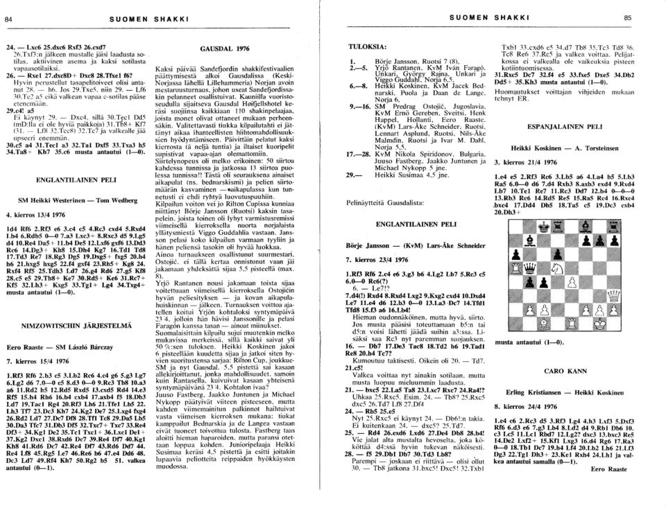 - Dxc4. sillä 30.Tecl Dd5 (md:lla ei ole hyviä paikkoja) 31.T68+ Kfl (~I. - Lf8 32.Tcc81 32.Tc7 ja valkealle jää upseeri enemmän. 30.cS a4 31.Tecl a3 32.Tal DxfS 33.Txa3 hs 34. Ta8 + Kh7 3S.