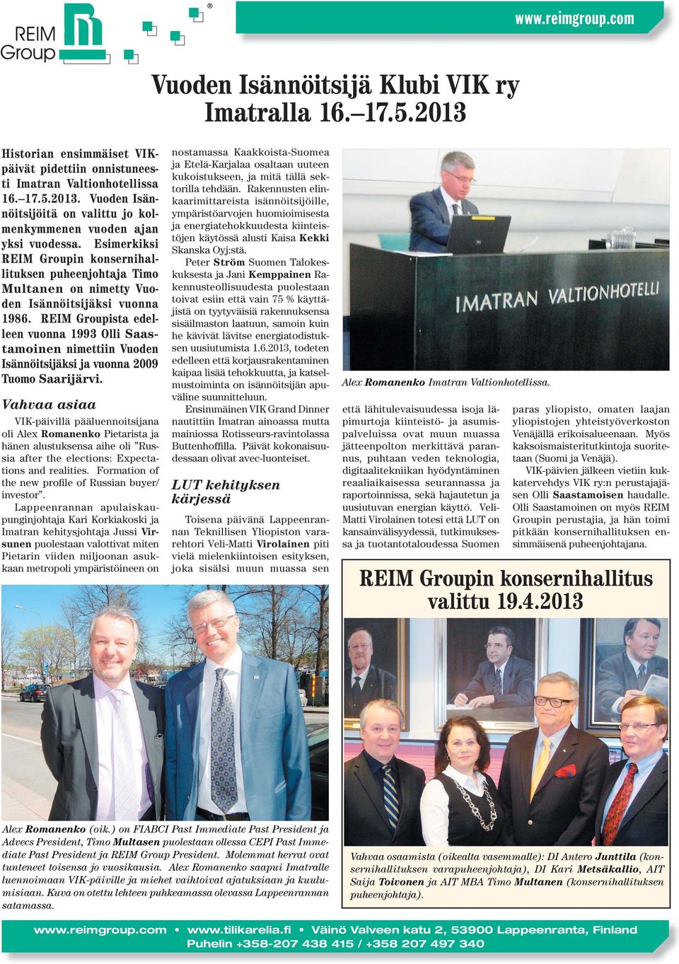REIM Groupista edelleen vuonna 1993 Olli Saastamoinen nimettiin Vuoden Isännöitsijäksi ja vuonna 2009 Tuomo Saarijärvi.