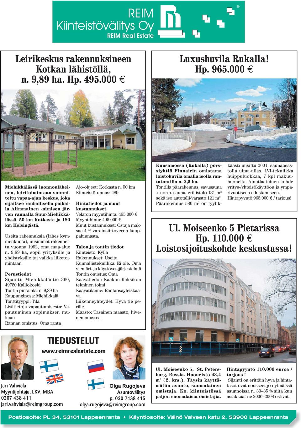 km Helsingistä. Useita rakennuksia (lähes kymmenkunta), uusimmat rakennettu vuonna 1992, oma maa-alue n. 9,89 ha, sopii yrityksille ja yhdistyksille tai vaikka liiketoimintaan.