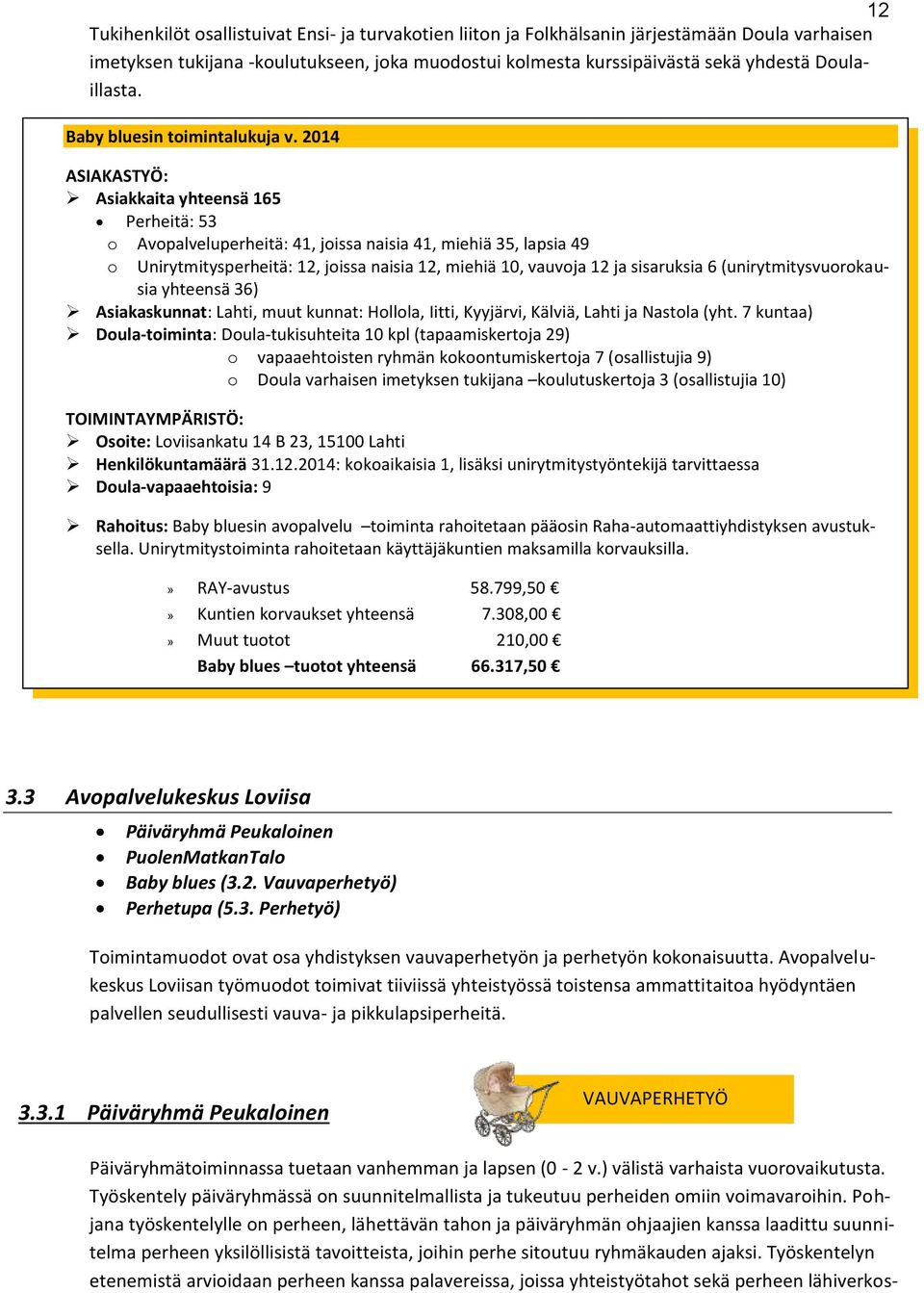 2014 ASIAKASTYÖ: Asiakkaita yhteensä 165 Perheitä: 53 o Avopalveluperheitä: 41, joissa naisia 41, miehiä 35, lapsia 49 o Unirytmitysperheitä: 12, joissa naisia 12, miehiä 10, vauvoja 12 ja sisaruksia