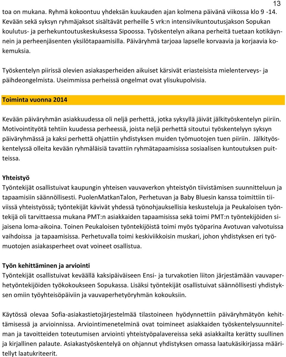 Työskentelyn aikana perheitä tuetaan kotikäynnein ja perheenjäsenten yksilötapaamisilla. Päiväryhmä tarjoaa lapselle korvaavia ja korjaavia kokemuksia.