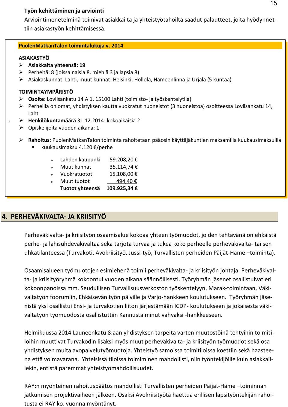 Osoite: Loviisankatu 14 A 1, 15100 Lahti (toimisto- ja työskentelytila) Perheillä on omat, yhdistyksen kautta vuokratut huoneistot (3 huoneistoa) osoitteessa Loviisankatu 14, Lahti Henkilökuntamäärä