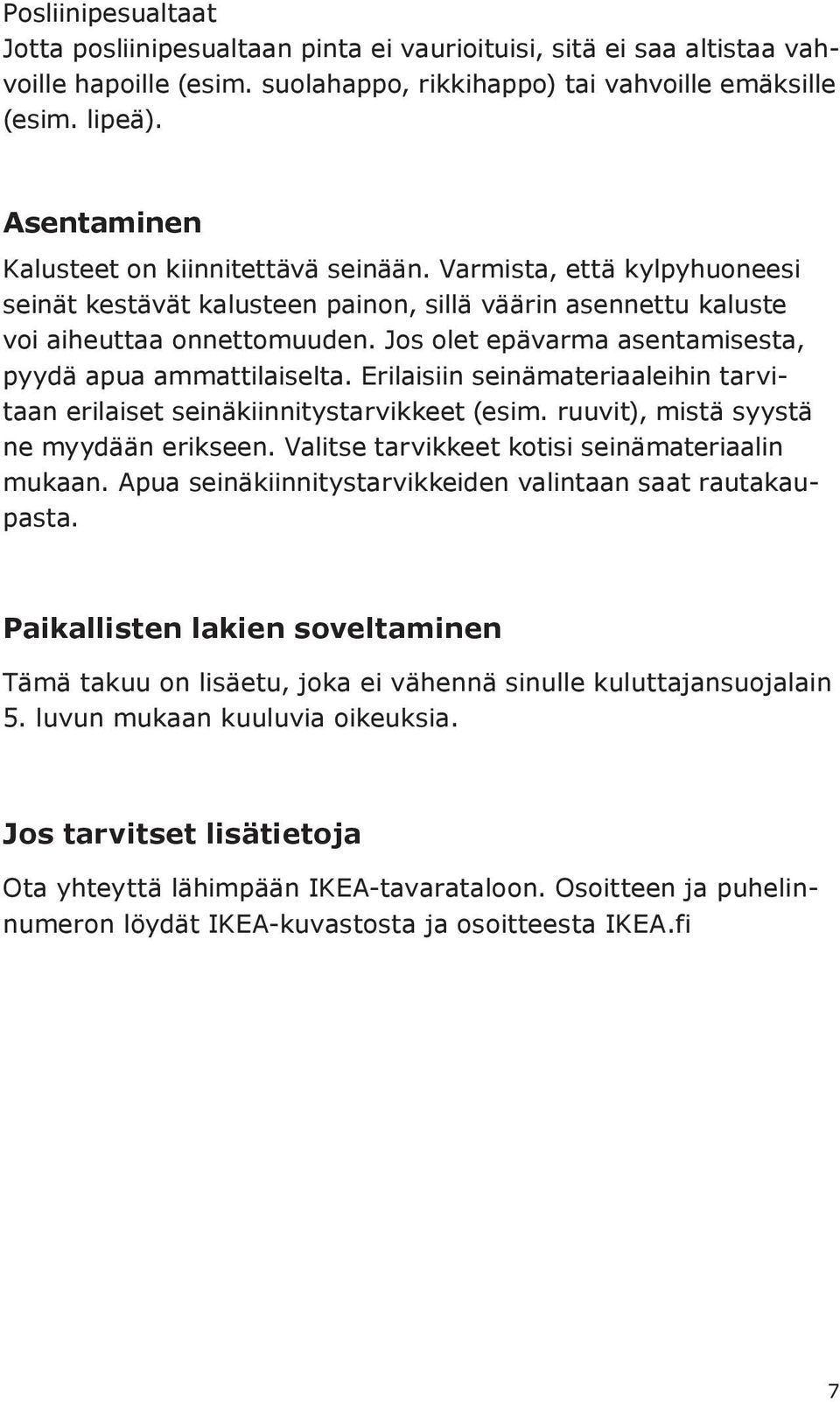 Jos olet epävarma asentamisesta, pyydä apua ammattilaiselta. Erilaisiin seinämateriaaleihin tarvitaan erilaiset seinäkiinnitystarvikkeet (esim. ruuvit), mistä syystä ne myydään erikseen.