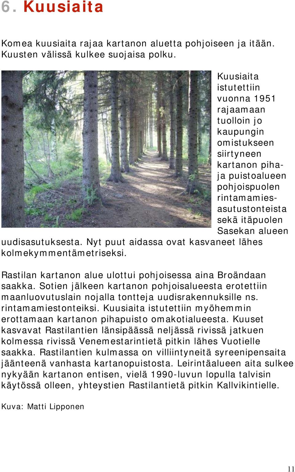 uudisasutuksesta. Nyt puut aidassa ovat kasvaneet lähes kolmekymmentämetriseksi. Rastilan kartanon alue ulottui pohjoisessa aina Broändaan saakka.