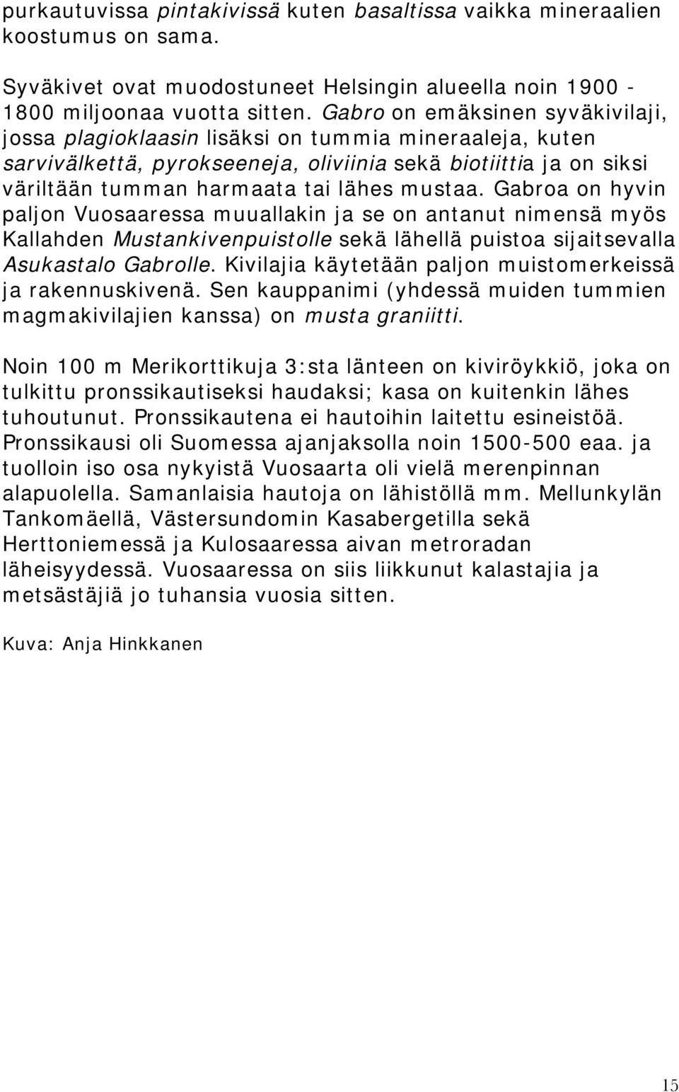 Gabroa on hyvin paljon Vuosaaressa muuallakin ja se on antanut nimensä myös Kallahden Mustankivenpuistolle sekä lähellä puistoa sijaitsevalla Asukastalo Gabrolle.