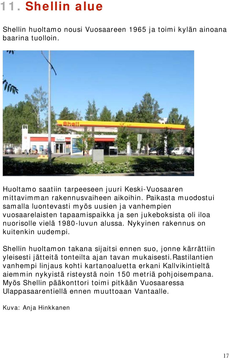 Nykyinen rakennus on kuitenkin uudempi. Shellin huoltamon takana sijaitsi ennen suo, jonne kärrättiin yleisesti jätteitä tonteilta ajan tavan mukaisesti.