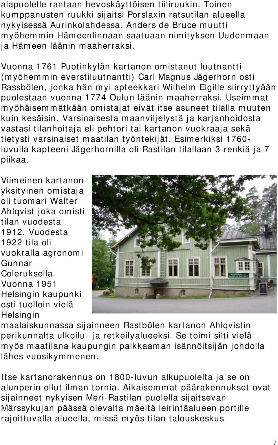 Vuonna 1761 Puotinkylän kartanon omistanut luutnantti (myöhemmin everstiluutnantti) Carl Magnus Jägerhorn osti Rassbölen, jonka hän myi apteekkari Wilhelm Elgille siirryttyään puolestaan vuonna 1774