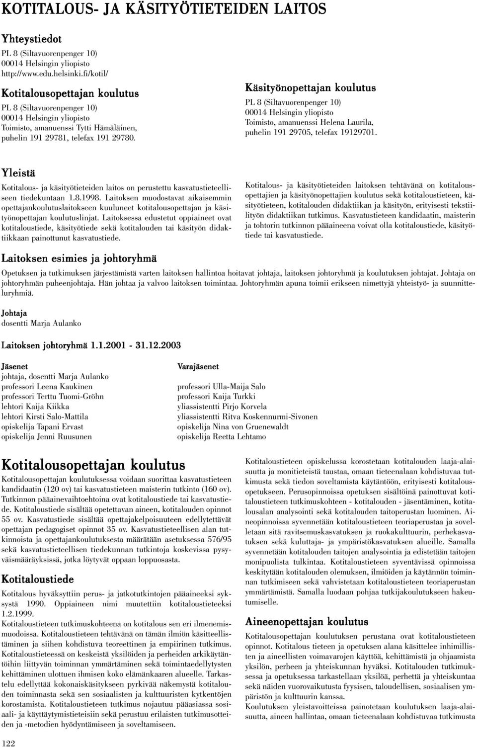 Käsityönopettajan koulutus PL 8 (Siltavuorenpenger 10) 00014 Helsingin yliopisto Toimisto, amanuenssi Helena Laurila, puhelin 191 29705, telefax 19129701.