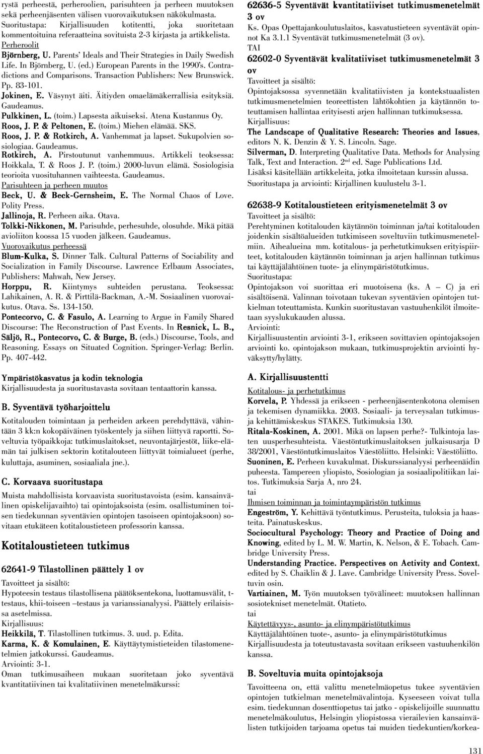 Parents Ideals and Their Strategies in Daily Swedish Life. In Björnberg, U. (ed.) European Parents in the 1990 s. Contradictions and Comparisons. Transaction Publishers: New Brunswick. Pp. 83-101.