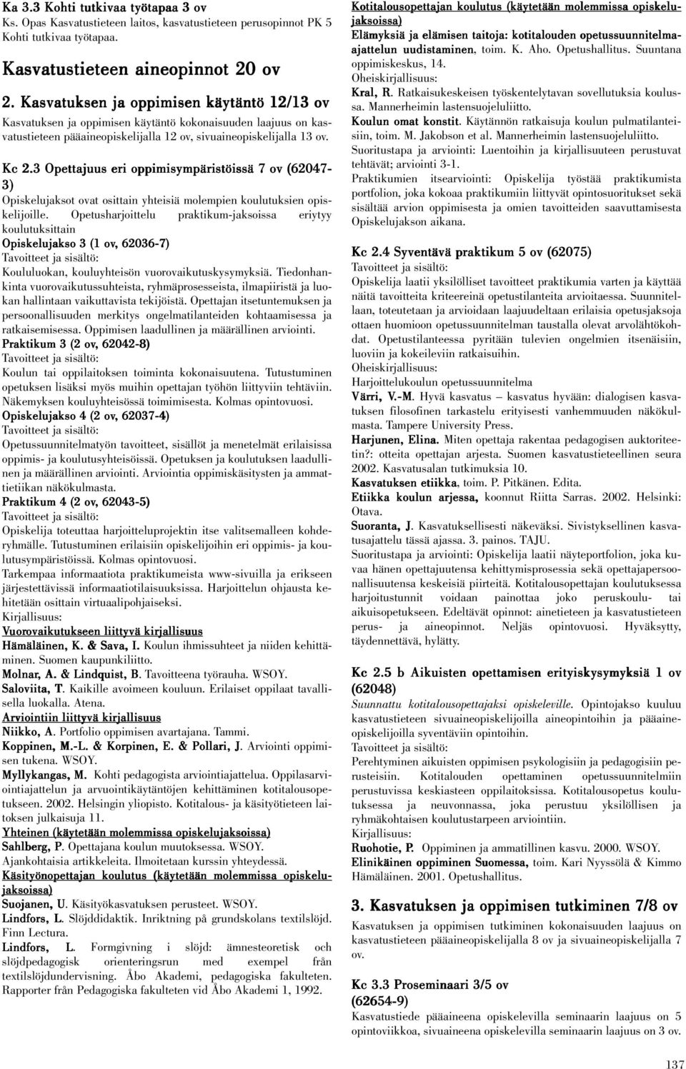 3 Opettajuus eri oppimisympäristöissä 7 ov (62047-3) Opiskelujaksot ovat osittain yhteisiä molempien koulutuksien opiskelijoille.