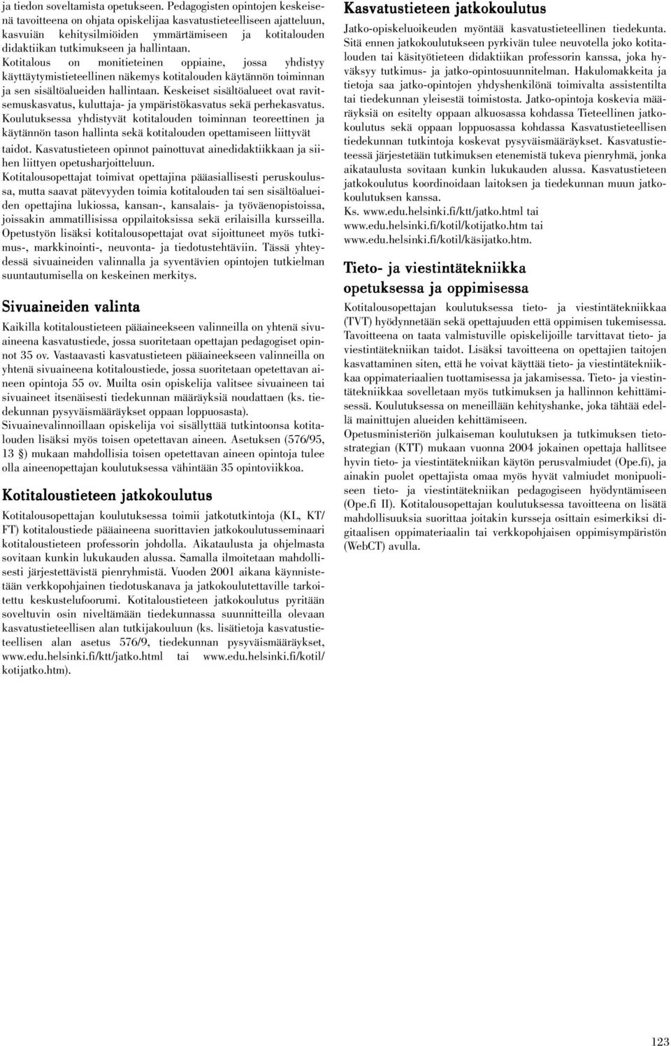 Kotitalous on monitieteinen oppiaine, jossa yhdistyy käyttäytymistieteellinen näkemys kotitalouden käytännön toiminnan ja sen sisältöalueiden hallintaan.