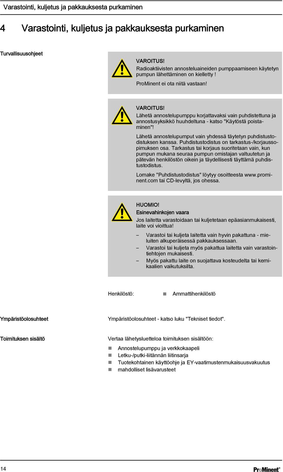 Lähetä annostelupumppu korjattavaksi vain puhdistettuna ja annostusyksikkö huuhdeltuna - katso "Käytöstä poistaminen"! Lähetä annostelupumput vain yhdessä täytetyn puhdistustodistuksen kanssa.